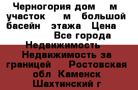 Черногория дом 620м2,участок 990 м2 ,большой басейн,3 этажа › Цена ­ 650 000 - Все города Недвижимость » Недвижимость за границей   . Ростовская обл.,Каменск-Шахтинский г.